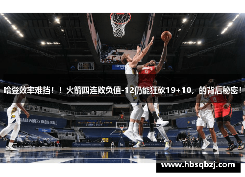 哈登效率难挡！！火箭四连败负值-12仍能狂砍19+10，的背后秘密！